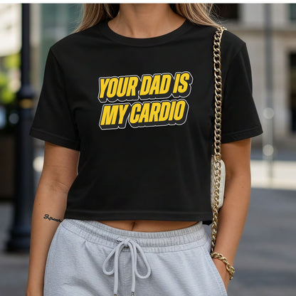 Your Dad is My Cardio Crop Top or Racerback Tank