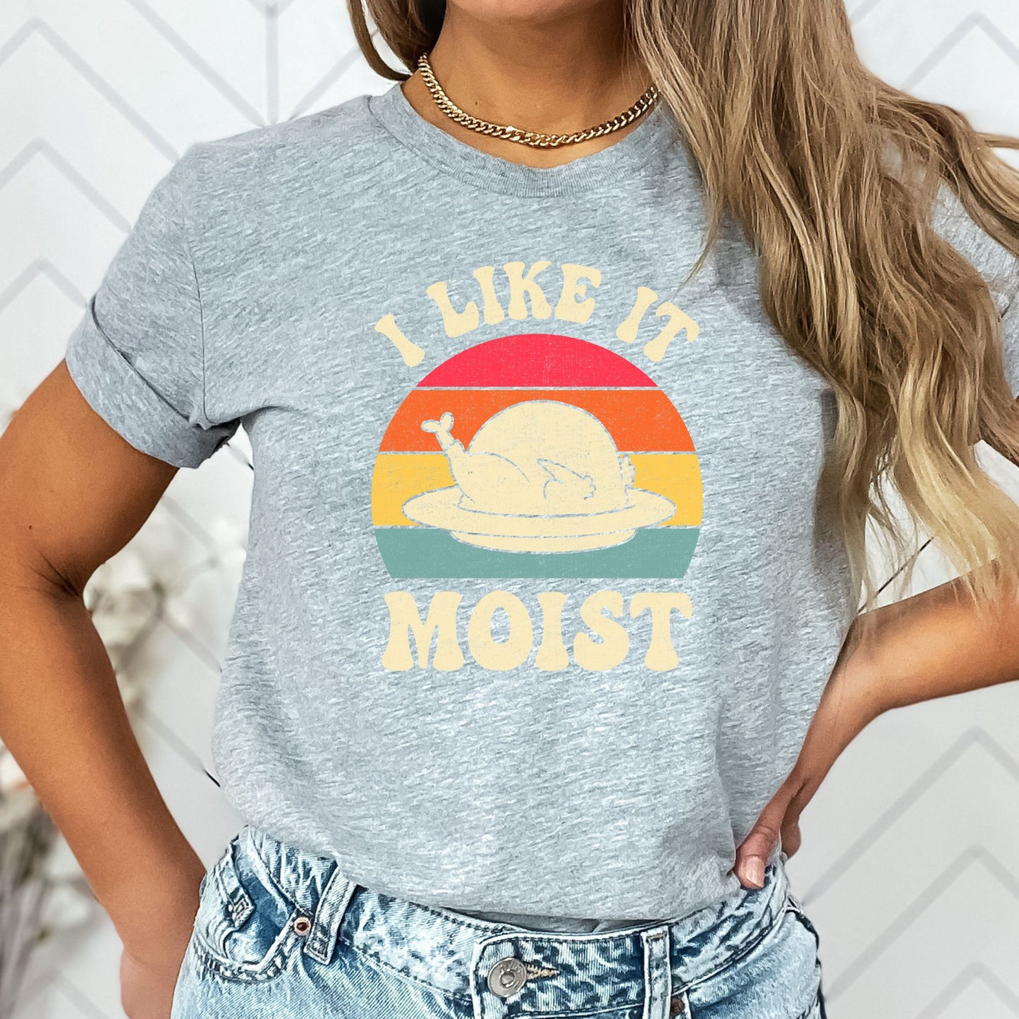 I Like it Moist Thanksgiving T-Shirt, Long Sleeve T or Crewneck Sweatshirt