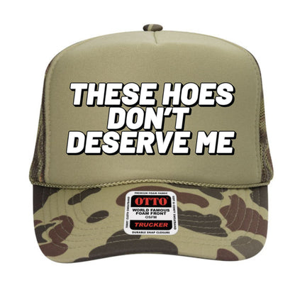 These Hoes Don't Deserve Me Trucker Hat