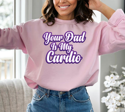 "Your Dad Is My Cardio" Stoopid Original Shirt/Crew/Hoodie