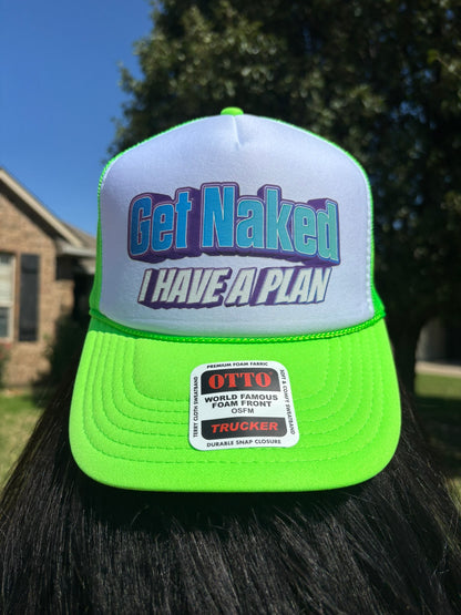 Get Naked I Have a Plan Trucker Hat