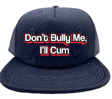 "Don't Bully Me, I'll Cum" Stoopid Original Trucker Hat