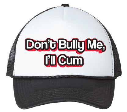 "Don't Bully Me, I'll Cum" Stoopid Original Trucker Hat