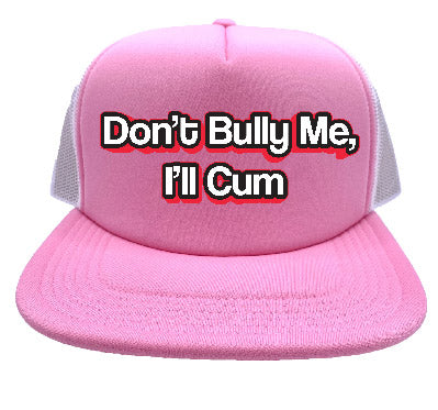 "Don't Bully Me, I'll Cum" Stoopid Original Trucker Hat